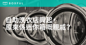 自助洗衣店 興起，原來係迷你箱嘅親戚？